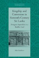 Kingship and Conversion in Sixteenth-Century Sri Lanka: Portuguese Imperialism in a Buddhist Land (University of Cambridge Oriental Publications) 0521860091 Book Cover