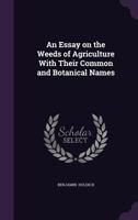 An Essay On The Weeds Of Agriculture: With Their Common And Botanical Names 1164571044 Book Cover