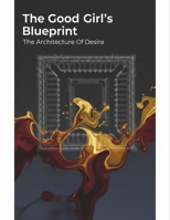The Good Girl'S Blueprint: The Architecture Of Desire B0HGMS4B9Z Book Cover