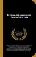 Berliner Astronomisches Jahrbuch F�r 1869 0270886125 Book Cover