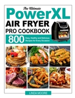 The Ultimate PowerXL Air Fryer Pro Cookbook: 800 Easy, Healthy and Delicious Recipes for Every Occasion 1637335334 Book Cover