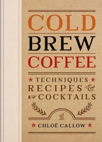 Cold Brew Coffee: Techniques, Recipes & Cocktails 1840919493 Book Cover