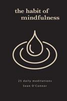 The Habit of Mindfulness: 25 Daily Exercises 1530869323 Book Cover