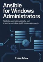 Ansible for Windows Administrators: Master Automation, Configuration, and Infrastructure as Code for Modern Windows Environments B0G4MWLG97 Book Cover