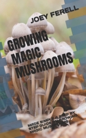 GROWING MAGIC MUSHROOMS: MADE SIMPLE A STEP BY STEP GUIDE ON GROWING MAGIC MUSHROOMS B0B92NWW94 Book Cover