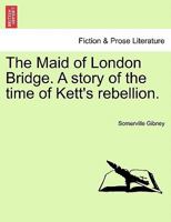 The Maid of London Bridge. A story of the time of Kett's rebellion. 1241238731 Book Cover