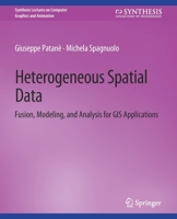 Heterogeneous Spatial Data: Fusion, Modeling, and Analysis for GIS Applications 3031014618 Book Cover