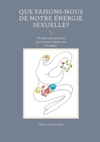 Que faisons-nous de notre énergie sexuelle?: Un guide pour guérir de nos traumas et mener une vie alignée (French Edition) 2322619213 Book Cover