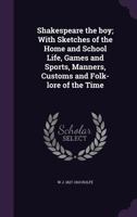 Shakespeare the Boy; With Sketches of the Home and School Life, the Games and Sports, the Manners, Customs and Folk-lore of the Time 1017931704 Book Cover