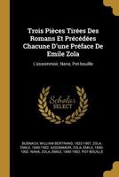 Trois Pi�ces Tir�es Des Romans Et Pr�c�d�es Chacune d'Une Pr�face de Emile Zola: L'Assommoir, Nana, Pot-Bouille 1016875142 Book Cover