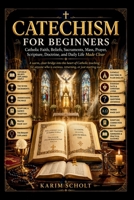 CATECHISM FOR BEGINNERS: Catholic Faith, Beliefs, Sacraments, Mass, Prayer, Scripture, Doctrine, and Daily Life Made Clear B0H817BKFP Book Cover