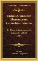 Euclidis Quindecim Elementorum Geometriae Primum: Ex Theonis Commentariis Graece, Et Latine (1564) 1166033597 Book Cover