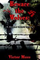 Beware the Wolves: A Soviet Wolrd War II Story 1595265546 Book Cover