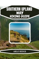 SOUTHERN UPLAND WAY HIKING GUIDE: A Complete Guide to Coast-to-Coast Trails, Hidden Views, and Scenic Scottish Landscapes 2026 (Trek Beyond Borders Guides) B0GH1ZW41Y Book Cover