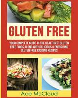Gluten Free: Your Complete Guide To The Healthiest Gluten Free Foods Along With Delicious & Energizing Gluten Free Cooking Recipes (Nutritious Gluten Free ... A Healthy Wheat Free Lifestyle Book 1) 1640480323 Book Cover
