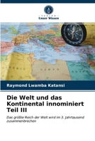 Die Welt und das Kontinental innominiert Teil III: Das größte Reich der Welt wird im 3. Jahrtausend zusammenbrechen 6203408735 Book Cover