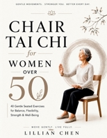 Chair Tai Chi for Women Over 50: A Beginner-Friendly Guide to Gentle Exercises for Balance, Flexibility, Strength, Mobility, Relaxation, and Healthy Aging B0HG389HXK Book Cover
