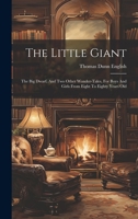 The Little Giant: The Big Dwarf, And Two Other Wonder-tales, For Boys And Girls From Eight To Eighty Years Old 1021856002 Book Cover