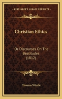 Christian Ethics: Or Discourses On The Beatitudes 116646556X Book Cover