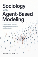 Sociology with Agent-Based Modeling: Computational Tools for Understanding Emergence and Complexity B0H4RYW6RC Book Cover