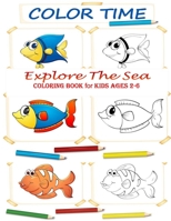 Color Time Explore The Sea: Coloring Book for kids Ages 2-6! B08T6JY3JG Book Cover