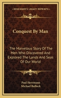 Conquest By Man: The Marvelous Story Of The Men Who Discovered And Explored The Lands And Seas Of Our World 1166139220 Book Cover