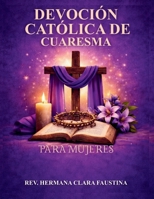 Devoción católica de Cuaresma para mujeres: Un viaje litúrgico de 40 días de Sagrada Escritura, oración y reflexión diaria para preparar tu corazón ... de Ceniza hasta la Pascua (Spanish Edition) B0GJZ9KPKJ Book Cover
