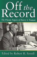 Off the record: The private papers of Harry S. Truman 0826260489 Book Cover