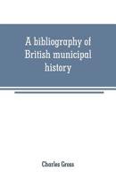 A Bibliography of British Municipal History 1022175882 Book Cover