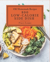 Oh! 800 Homemade Low-Calorie Side Dish Recipes: A Homemade Low-Calorie Side Dish Cookbook You Will Love B08L13P4JH Book Cover