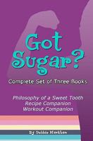 Got Sugar? Complete Set of Three Books: Philosophy of a Sweet Tooth, Recipe Companion and Workout Companion 1456307517 Book Cover