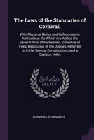 The Laws of the Stannaries of Cornwall: With Marginal Notes and References to Authorities : To Which Are Added the Several Acts of Parliament, ... Several Constitutions, and a Copious Index 1341026256 Book Cover