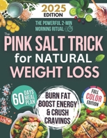 The Pink Salt Trick for Natural Weight Loss: Burn Fat, Boost Energy & Crush Cravings — The Powerful 2-Minute Morning Ritual + Proven 60-Day Plan for Lasting Results B0FP9G3VCX Book Cover
