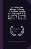 Diss. Theol. Qua Liturgia Ecclesiae Evangelicae, Liturgiae Apostolicae, ACT. II, 42. Recensitae, Conformis Adversus E. Renaudotii Obiectiones Vindicatur 1354903137 Book Cover