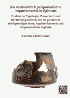 Die Vermeintlich Pergamenische Importkeramik in Ephesos : Studien Zur Typologie, Provenienz und Herstellungstechnik Von So Genannter Wei?grundiger Ware, Applikenkeramik und Pergamenischer Sigillata 1789696097 Book Cover