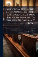 Concordia, Decisiones, Y Declaraciones, Sobre Jurisdicion, Y Diezmos Del Gran Priorato De San Juan De Castilla, Y Leon ... 1245446061 Book Cover