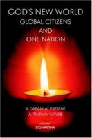 God's New World Global Citizens and One Nation: A Dream at Present, A Truth in Future 0595412564 Book Cover