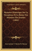 Memoire Historique Sur La Decadence Et La Ruine Des Missions Des Jesuites (1864) 2012749593 Book Cover