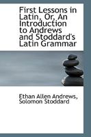 First Lessons in Latin Or an Introduction to Andrews and Stoddard's Latin Grammar 1017892172 Book Cover