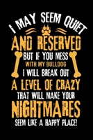 I MAY SEEM QUIET AND RESERVED BUT IF YOU MESS WITH MY BULLDOG I WILL BREAK OUT A LEVEL OF CRAZY THAT WILL MAK: Cute Default Ruled Notebook, Great ... Ruled Notebook With An Inspirational Quote. 1696418437 Book Cover