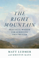The Right Mountain: Practical Wisdom for Achieving True Wealth B0H6KM5KWC Book Cover