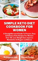 Simple Keto Diet Cookbook For Women: A Straightforward Guide To Proven, Easy & Delicious Keto Recipes For Women Over 50. Lose Weight fast, Improve Metabolism & Regain confidence 1801852731 Book Cover