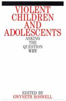 Violent Children and Adolescents: Asking the Question Why 1861561253 Book Cover