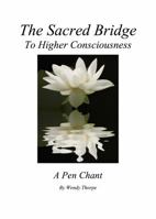 The Sacred Bridge to Higher Consciousness: A Pen Chant 0991573900 Book Cover