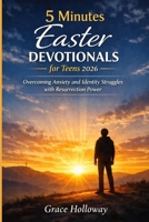 5 Minutes Easter devotionals for teens 2026: Overcoming Anxiety and Identity Struggles with Resurrection Power B0GRNQ7BFZ Book Cover