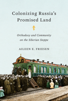 Colonizing Russia's Promised Land: Orthodoxy and Community on the Siberian Steppe 1442637196 Book Cover