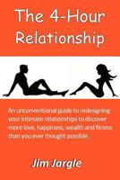 The 4-Hour Relationship: An Unconventional Guide to Redesigning Your Intimate Relationships to Discover More Love, Happiness, Wealth and Fitness Than You Ever Thought Possible 1481078313 Book Cover