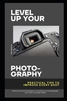 Level Up Your Photography: Practical Tips to Improve Every Shot: Unlock essential techniques to transform your photography and create stunning images. B0DXV9HKFR Book Cover