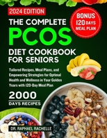 The complete PCOS diet cookbook for Seniors 2024: Tailored Recipes, Meal Plans, and Empowering Strategies for Optimal Health and Wellness in Your Golden Years with 120-Day Meal Plan B0CV3T85GX Book Cover