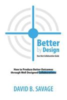 Better by Design: Your Best Collaboration Guide: How to Produce Better Outcomes with Well Designed Collaborations 1989162037 Book Cover